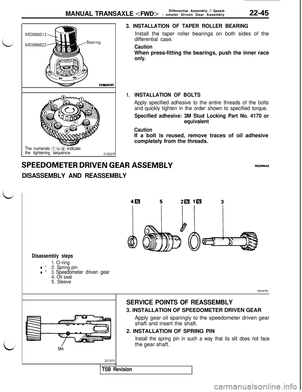 MITSUBISHI 3000GT 1991 Service Manual MANUAL TRANSAXLE <FWD>Differential Assembly / Speed-
- ometer Driven Gear Assembly22-45
TFYOO4Q
The numerals @to @ indicate
the tightening sequence.
9
SPEEDOMETER DRIVEN GEAR ASSEMBLY
DISASSEMBLY AND MITSUBISHI 3000GT 1991 Service Manual MANUAL TRANSAXLE <FWD>Differential Assembly / Speed-
- ometer Driven Gear Assembly22-45
TFYOO4Q
The numerals @to @ indicate
the tightening sequence.
9
SPEEDOMETER DRIVEN GEAR ASSEMBLY
DISASSEMBLY AND
