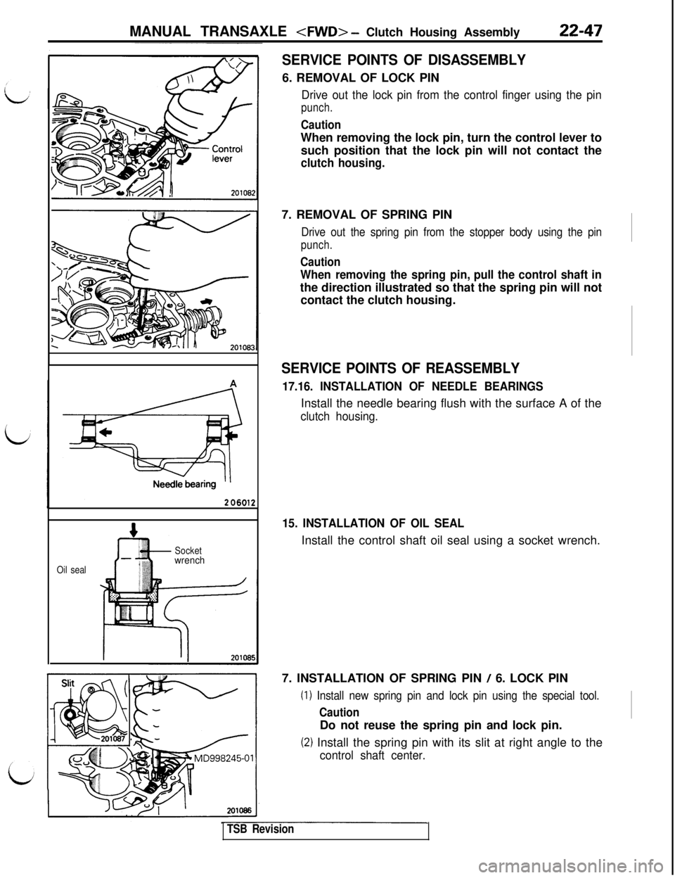 MITSUBISHI 3000GT 1991 Service Manual MANUAL TRANSAXLE <FWD> - Clutch Housing Assembly22-47
1
Oil sealSocketwrench
SERVICE POINTS OF DISASSEMBLY6. REMOVAL OF LOCK PIN
Drive out the lock pin from the control finger using the pin
punch.
Cau MITSUBISHI 3000GT 1991 Service Manual MANUAL TRANSAXLE <FWD> - Clutch Housing Assembly22-47
1
Oil sealSocketwrench
SERVICE POINTS OF DISASSEMBLY6. REMOVAL OF LOCK PIN
Drive out the lock pin from the control finger using the pin
punch.
Cau