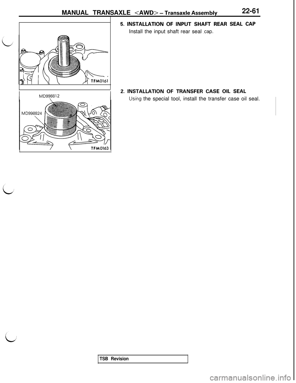 MITSUBISHI 3000GT 1991  Service Manual MANUAL TRANSAXLE <AWD> - Transaxle Assembly22-61
MD99,8812
5. INSTALLATION OF INPUT SHAFT REAR SEAL CAPInstall the input shaft rear seal 
.cap.
2. INSTALLATION OF TRANSFER CASE OIL SEAL
Using the spec