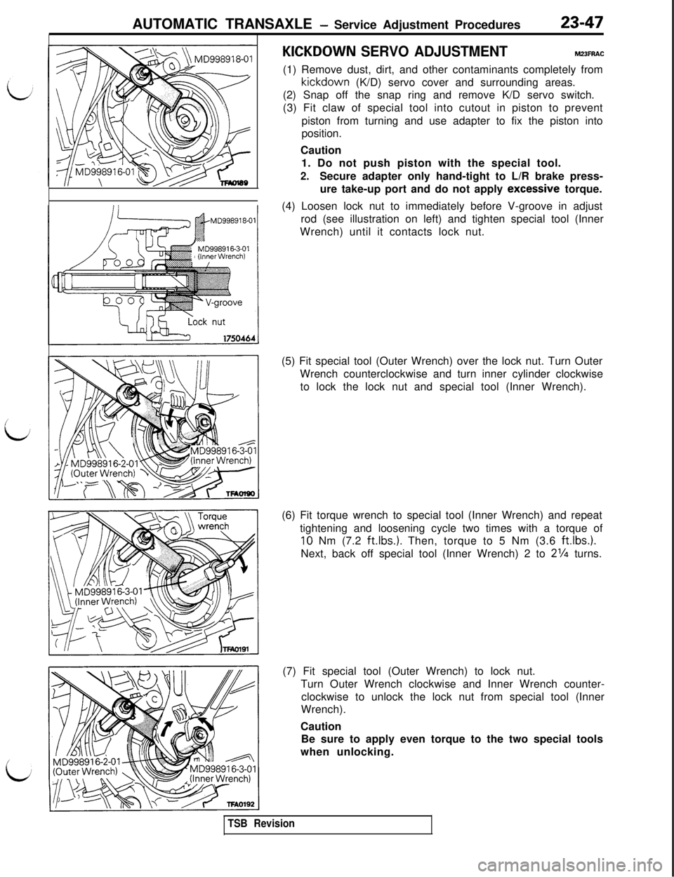 MITSUBISHI 3000GT 1991 Service Manual AUTOMATIC TRANSAXLE - Service Adjustment Procedures23-47
MD998916-3-01
KICKDOWN SERVO ADJUSTMENTM23FRAC(1) Remove dust, dirt, and other contaminants completely fromkickdown (K/D) servo cover and surro MITSUBISHI 3000GT 1991 Service Manual AUTOMATIC TRANSAXLE - Service Adjustment Procedures23-47
MD998916-3-01
KICKDOWN SERVO ADJUSTMENTM23FRAC(1) Remove dust, dirt, and other contaminants completely fromkickdown (K/D) servo cover and surro