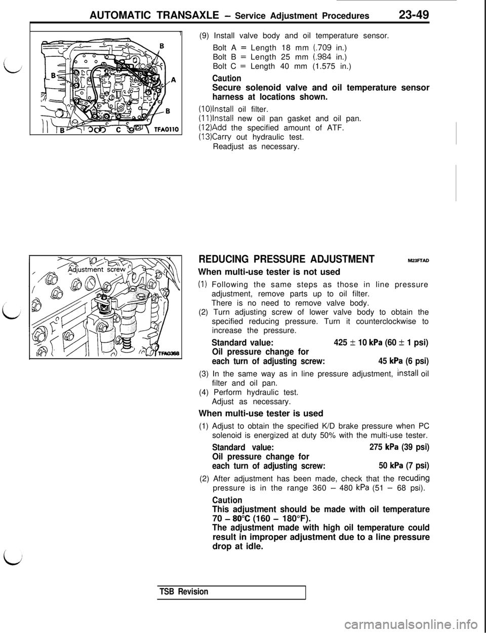 MITSUBISHI 3000GT 1991 Service Manual AUTOMATIC TRANSAXLE - Service Adjustment Procedures23-49
1(9) Install valve body and oil temperature sensor.
Bolt A
= Length 18 mm (.709 in.)
Bolt B
= Length 25 mm (.984 in.)
Bolt C
= Length 40 mm MITSUBISHI 3000GT 1991 Service Manual AUTOMATIC TRANSAXLE - Service Adjustment Procedures23-49
1(9) Install valve body and oil temperature sensor.
Bolt A
= Length 18 mm (.709 in.)
Bolt B
= Length 25 mm (.984 in.)
Bolt C
= Length 40 mm