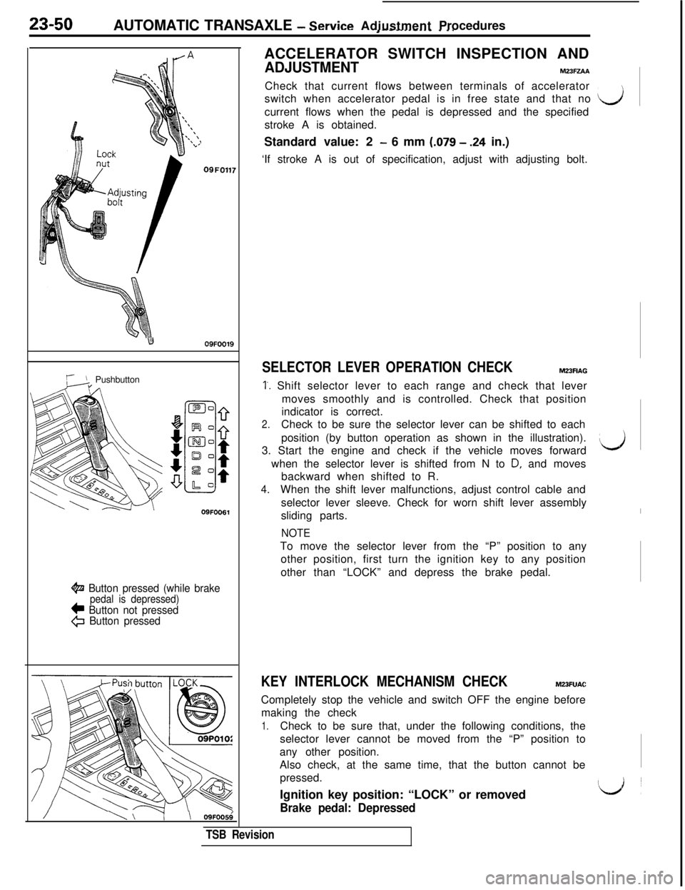 MITSUBISHI 3000GT 1991 Service Manual 23-50AUTOMATIC TRANSAXLE - service AdiustmentProcedures
09FO117
m09FOO19
L Pushbuttonv09FOO61
@ Button pressed (while brakepedal is depressed)c Button not pressed@ Button pressed
/\ \\ OSFODdACCELERAT MITSUBISHI 3000GT 1991 Service Manual 23-50AUTOMATIC TRANSAXLE - service AdiustmentProcedures
09FO117
m09FOO19
L Pushbuttonv09FOO61
@ Button pressed (while brakepedal is depressed)c Button not pressed@ Button pressed
/\ \\ OSFODdACCELERAT