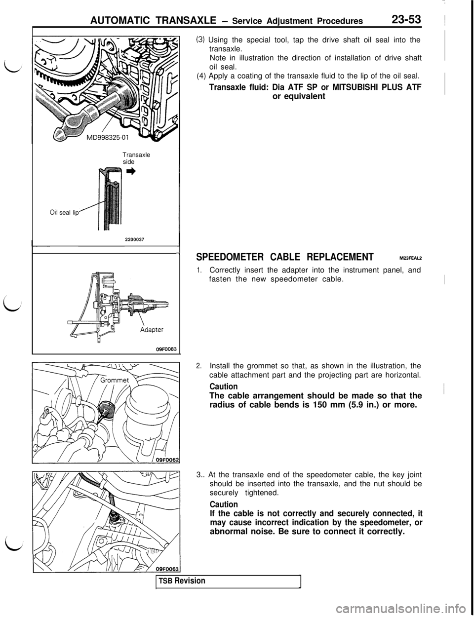 MITSUBISHI 3000GT 1991 Service Manual AUTOMATIC TRANSAXLE - Service Adjustment Procedures23-53 ~
(3) Using the special tool, tap the drive shaft oil seal into the
transaxle.
Note in illustration the direction of installation of drive shaf MITSUBISHI 3000GT 1991 Service Manual AUTOMATIC TRANSAXLE - Service Adjustment Procedures23-53 ~
(3) Using the special tool, tap the drive shaft oil seal into the
transaxle.
Note in illustration the direction of installation of drive shaf