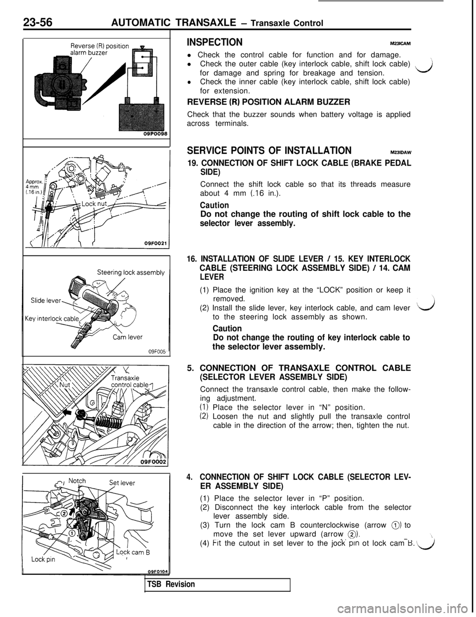 MITSUBISHI 3000GT 1991  Service Manual 23-56AUTOMATIC TRANSAXLE - Transaxle ControlOQPOOQQ
09FOO5
INSPECTIONM231CAMl Check the control cable for function and for damage.
lCheck the outer cable (key interlock cable, shift lock cable)
’for