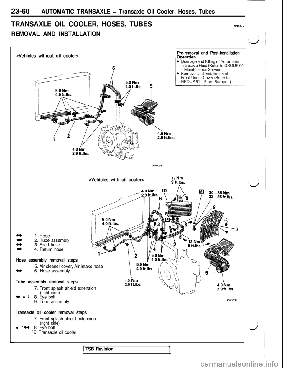 MITSUBISHI 3000GT 1991 Service Manual 23-60AUTOMATIC TRANSAXLE - Transaxle Oil Cooler, Hoses, Tubes
TRANSAXLE OIL COOLER, HOSES, TUBESNZlSA- .
REMOVAL AND INSTALLATION
<Vehicles without oil cooler>Pre-removal and Post-installationOoeratio MITSUBISHI 3000GT 1991 Service Manual 23-60AUTOMATIC TRANSAXLE - Transaxle Oil Cooler, Hoses, Tubes
TRANSAXLE OIL COOLER, HOSES, TUBESNZlSA- .
REMOVAL AND INSTALLATION
<Vehicles without oil cooler>Pre-removal and Post-installationOoeratio