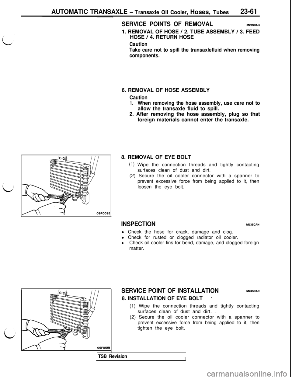 MITSUBISHI 3000GT 1991 Service Manual AUTOMATIC TRANSAXLE - T
ransaxle Oil Cooler, Hoses, Tubes23-61OQFOO95
OQFOOQt
SERVICE POINTS OF REMOVALM23SBAG1. REMOVAL OF HOSE
/ 2. TUBE ASSEMBLY J 3. FEED
HOSE
/ 4. RETURN HOSE
Caution
Take care MITSUBISHI 3000GT 1991 Service Manual AUTOMATIC TRANSAXLE - T
ransaxle Oil Cooler, Hoses, Tubes23-61OQFOO95
OQFOOQt
SERVICE POINTS OF REMOVALM23SBAG1. REMOVAL OF HOSE
/ 2. TUBE ASSEMBLY J 3. FEED
HOSE
/ 4. RETURN HOSE
Caution
Take care