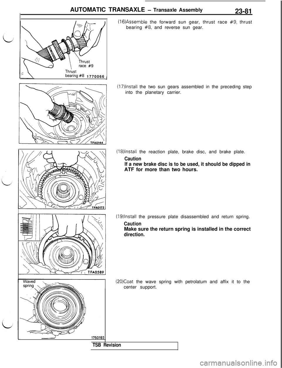 MITSUBISHI 3000GT 1991  Service Manual AUTOMATIC TRANSAXLE - Transaxle Assembly23-81
J
Thkst
bearing #8 1770066
I(16)Assemble the forward sun gear, thrust race 
#9, thrust
bearing 
#8, and reverse sun gear.
(17)lnstall the two sun gears as