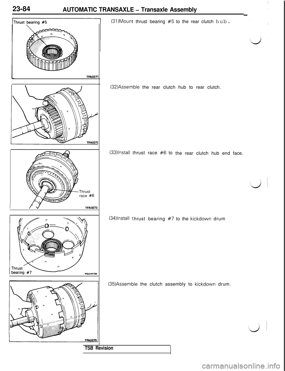 MITSUBISHI 3000GT 1991  Service Manual 23-84AUTOMATIC TRANSAXLE - Transaxle Assembly(31)Mount thrust bearing 
#5 to the rear clutch hub.
TFA027lThrust
race 
#6
ITFA0273(32)Assemble the rear clutch hub to rear clutch.
(33)lnstall thrust rac