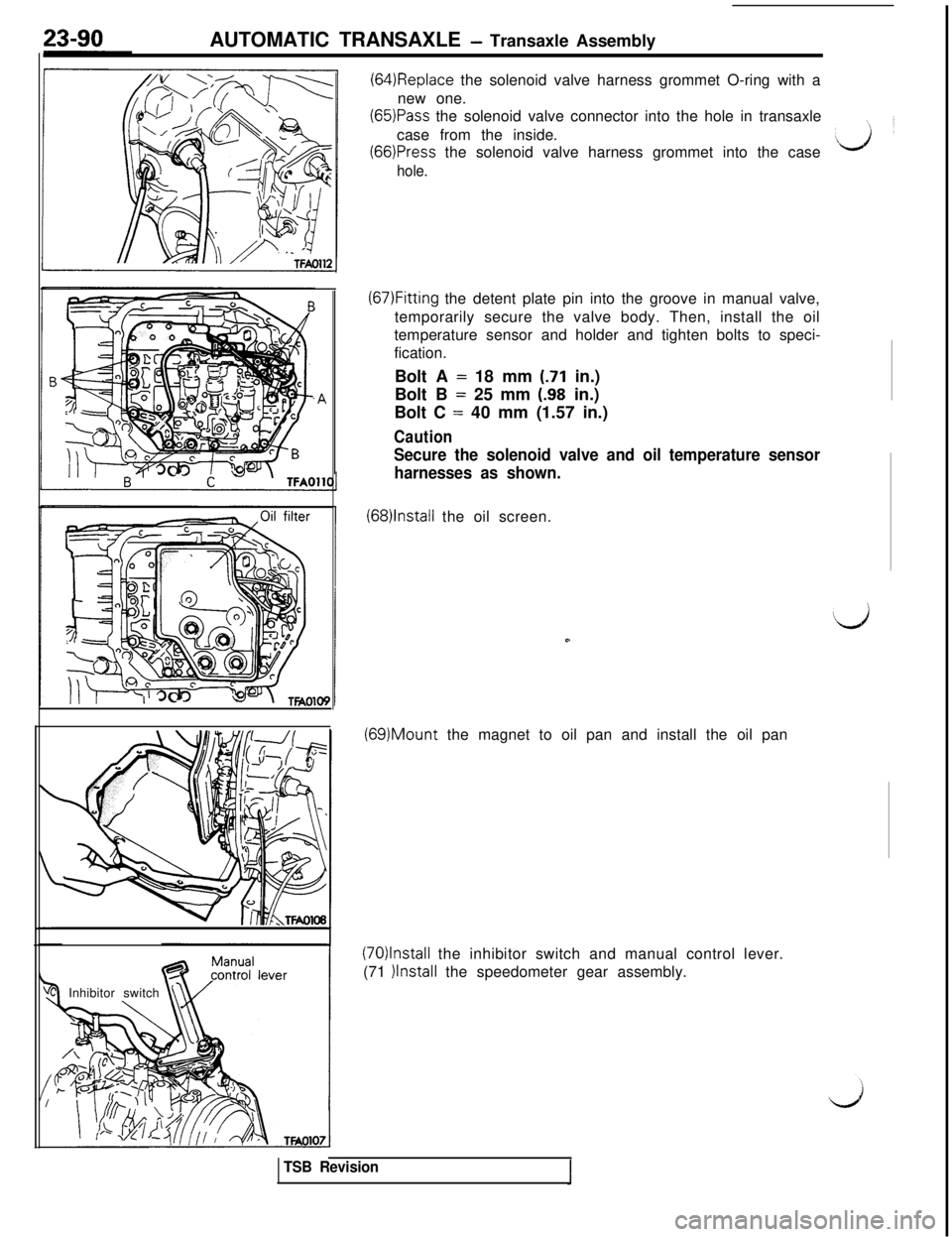 MITSUBISHI 3000GT 1991 Service Manual AUTOMATIC TRANSAXLE - Transaxle Assembly
.AInhibitor switch
(64)Replace the solenoid valve harness grommet O-ring with a
new one.
(65)Pass the solenoid valve connector into the hole in transaxle
case MITSUBISHI 3000GT 1991 Service Manual AUTOMATIC TRANSAXLE - Transaxle Assembly
.AInhibitor switch
(64)Replace the solenoid valve harness grommet O-ring with a
new one.
(65)Pass the solenoid valve connector into the hole in transaxle
case