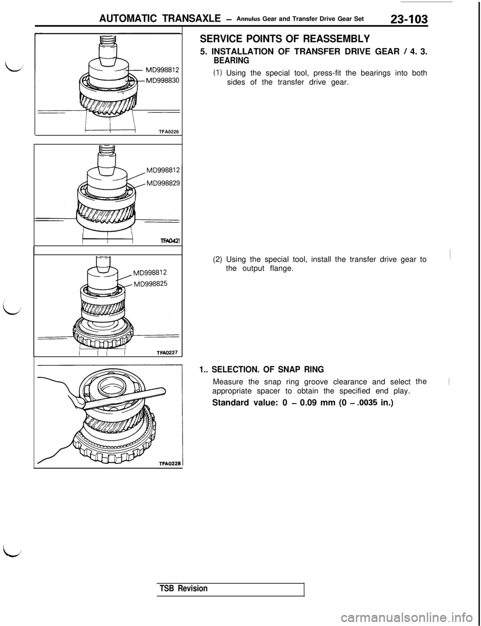 MITSUBISHI 3000GT 1991  Service Manual AUTOMATIC TRANSAXLE -Annulus Gear and Transfer Drive Gear Set23-103
TFA0226
III ITM0227
I
SERVICE POINTS OF REASSEMBLY5. INSTALLATION OF TRANSFER DRIVE GEAR 
/ 4. 3.
BEARING
(1) Using the special tool