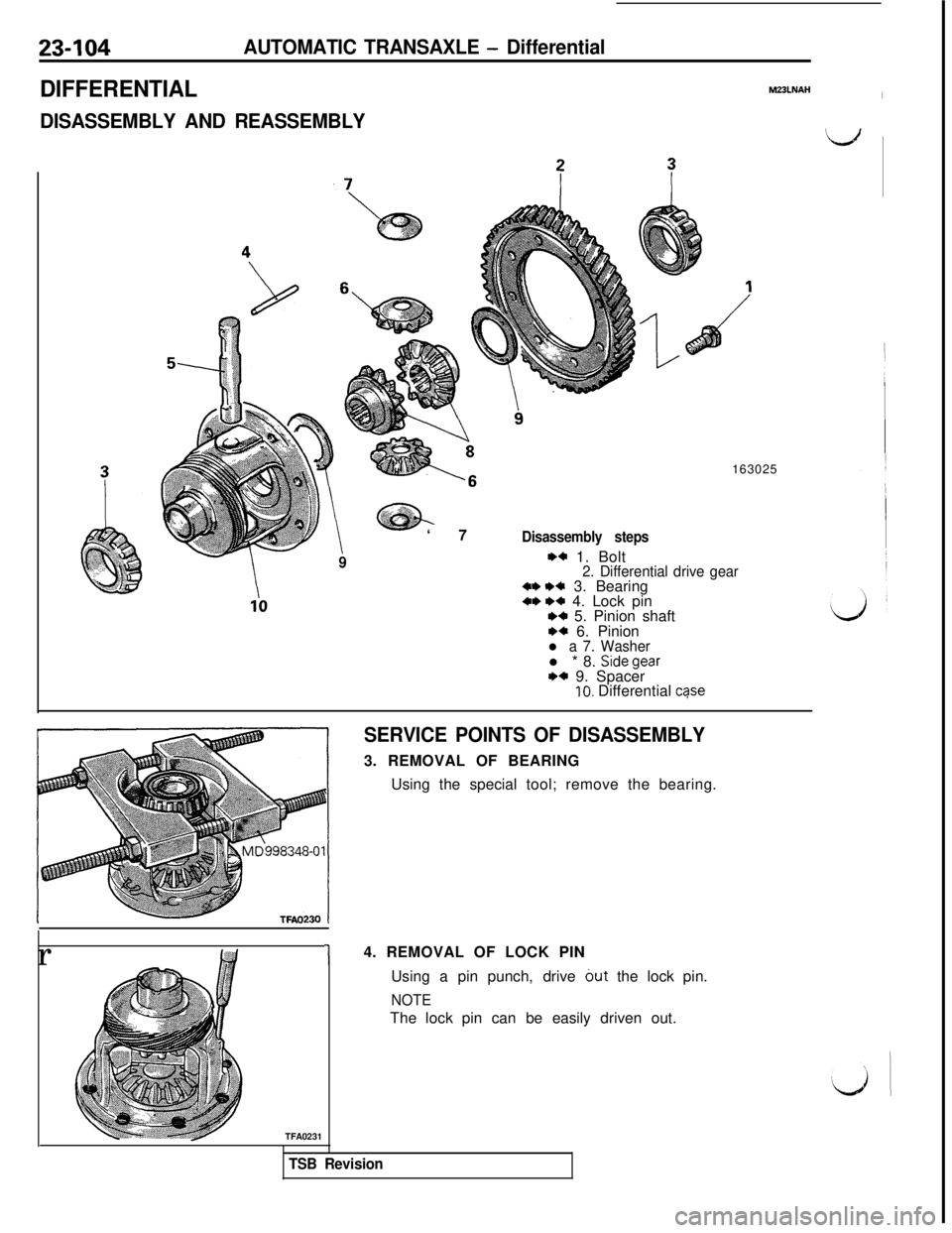 MITSUBISHI 3000GT 1991  Service Manual 23-104AUTOMATIC TRANSAXLE - Differential
DIFFERENTIALM23LNAHI
DISASSEMBLY AND REASSEMBLY
\
.? ,,- ‘7Disassembly steps
9I)* 1. Bolt2. Differential drive gear
?163025
+* I)* 3. Bearing+* w+ 4. Lock pi