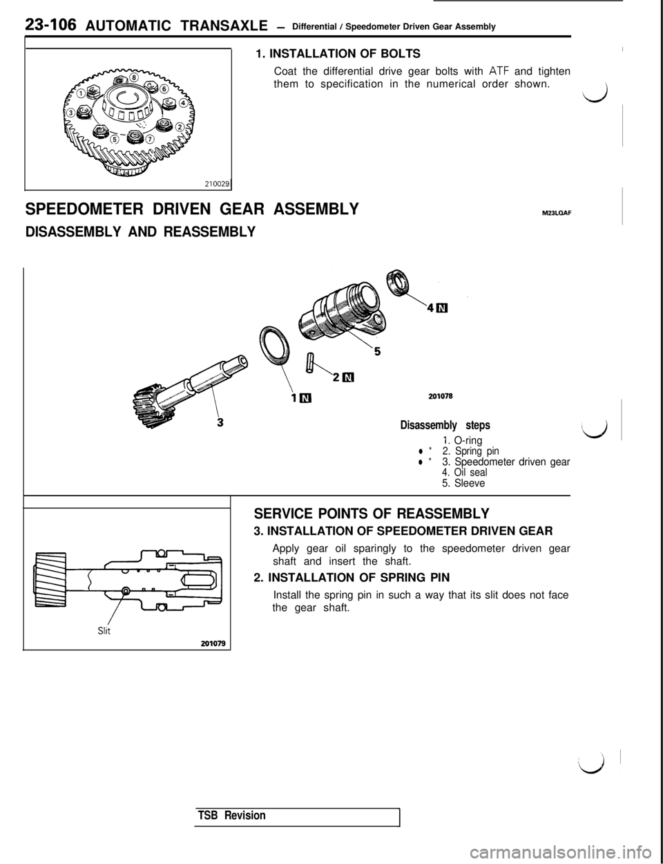 MITSUBISHI 3000GT 1991  Service Manual 23-106 AUTOMATIC TRANSAXLE -Differential / Speedometer Driven Gear Assembly
21002521
SPEEDOMETER DRIVEN GEAR ASSEMBLY1. INSTALLATION OF BOLTS
ICoat the differential drive gear bolts with 
ATF and tigh