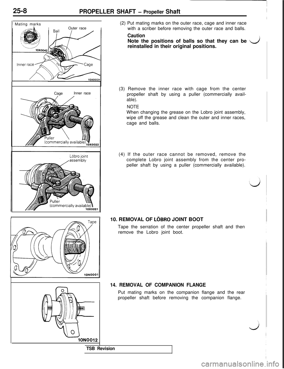 MITSUBISHI 3000GT 1991 Service Manual 25-8PROPELLER SHAFT - Propeller Shaft1 Mating marks
I,A ^.IOuter raceICageInner race
IIlON0012(2) Put mating marks on the outer race, cage and inner race
with a scriber before removing the outer race MITSUBISHI 3000GT 1991 Service Manual 25-8PROPELLER SHAFT - Propeller Shaft1 Mating marks
I,A ^.IOuter raceICageInner race
IIlON0012(2) Put mating marks on the outer race, cage and inner race
with a scriber before removing the outer race