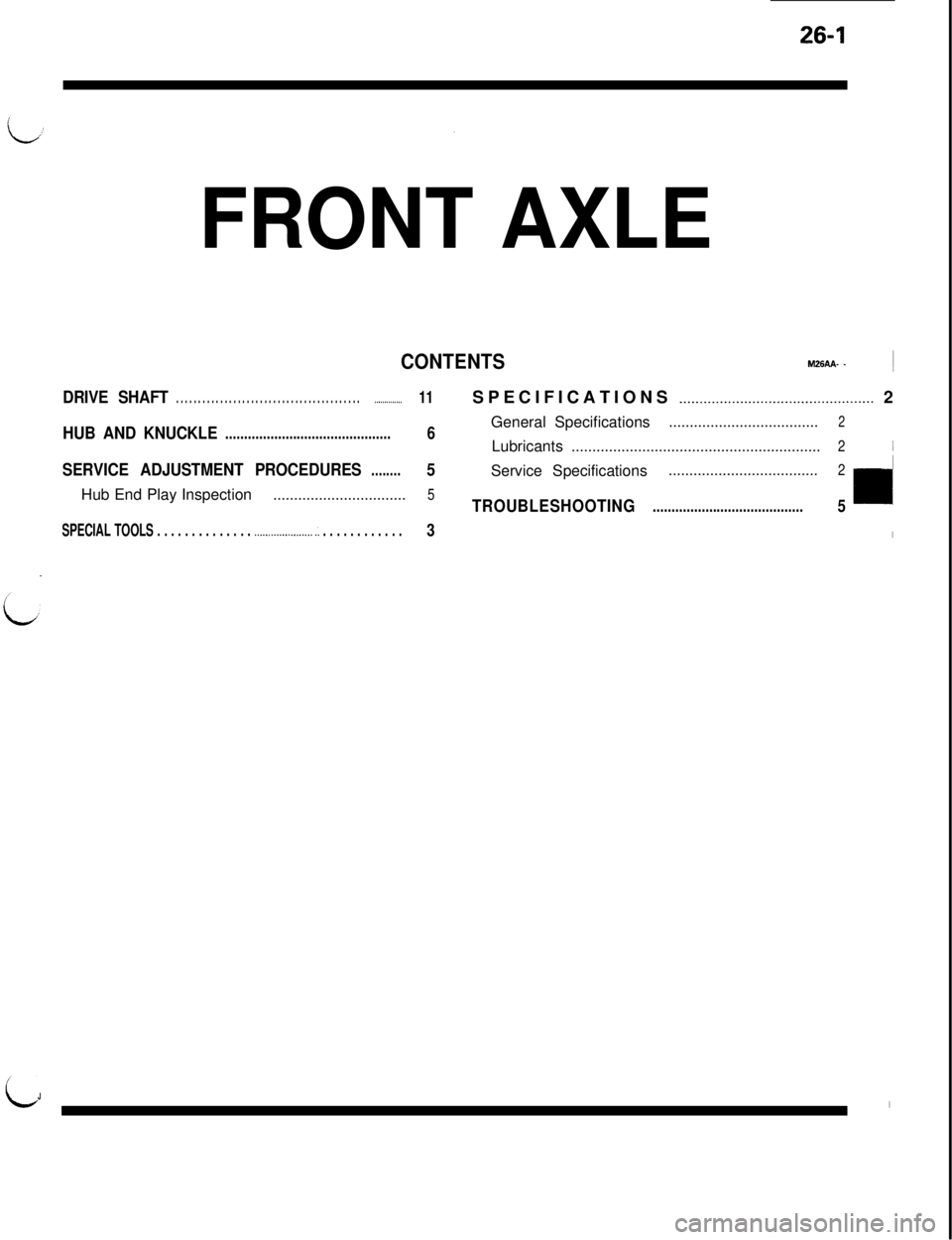 MITSUBISHI 3000GT 1991 Service Manual 26-1
FRONT AXLE
CONTENTSM26AA- -i
DRIVE SHAFT. . . . . . . . . . . . . . . . . . . . . . . . . . . . . . . . . . . . . . . . . . .._...........11SPECIFICATIONS _..._................................... MITSUBISHI 3000GT 1991 Service Manual 26-1
FRONT AXLE
CONTENTSM26AA- -i
DRIVE SHAFT. . . . . . . . . . . . . . . . . . . . . . . . . . . . . . . . . . . . . . . . . . .._...........11SPECIFICATIONS _..._...................................
