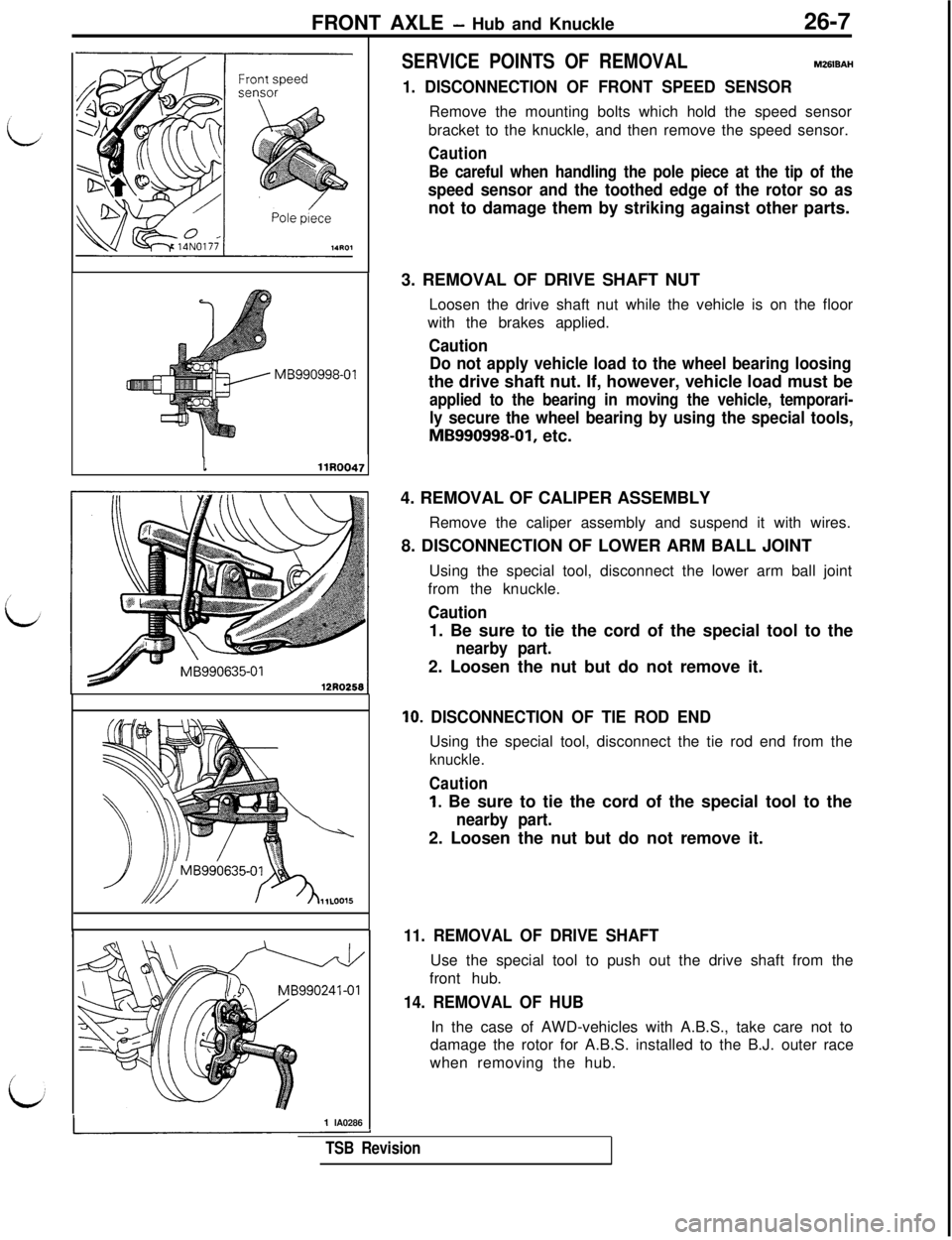 MITSUBISHI 3000GT 1991  Service Manual FRONT AXLE - Hub and Knuckle26-7MB990998-01MB990635-01
II
I1 lA0286 1
SERVICE POINTS OF REMOVALM2618AH
1. DISCONNECTION OF FRONT SPEED SENSORRemove the mounting bolts which hold the speed sensor
brack