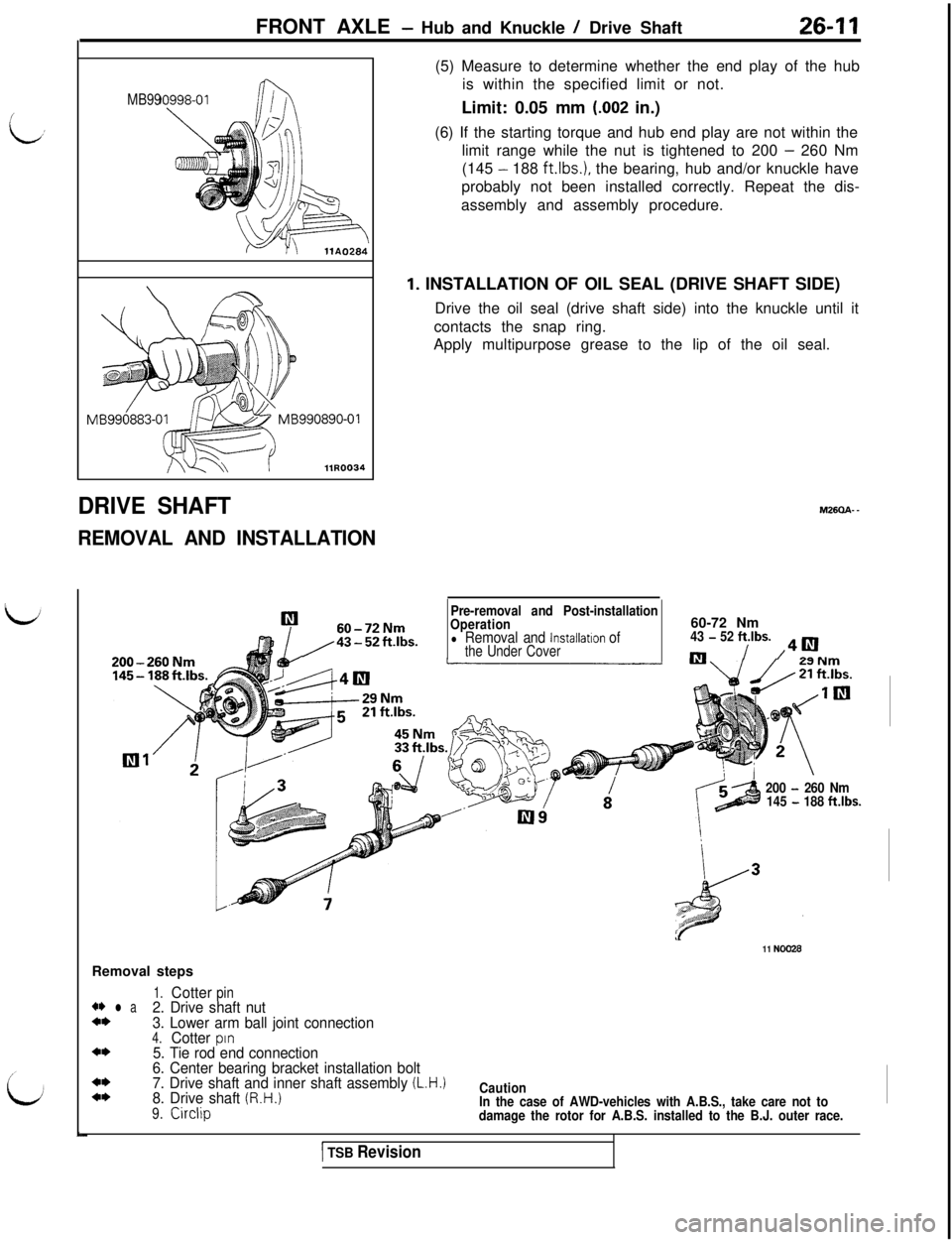 MITSUBISHI 3000GT 1991 Service Manual FRONT AXLE - Hub and Knuckle / Drive Shaft26-11
MB99
MB990890-01
llR0034
DRIVE SHAFT
REMOVAL AND INSTALLATIONRemoval steps(5) Measure to determine whether the end play of the hub
is within the specifi MITSUBISHI 3000GT 1991 Service Manual FRONT AXLE - Hub and Knuckle / Drive Shaft26-11
MB99
MB990890-01
llR0034
DRIVE SHAFT
REMOVAL AND INSTALLATIONRemoval steps(5) Measure to determine whether the end play of the hub
is within the specifi