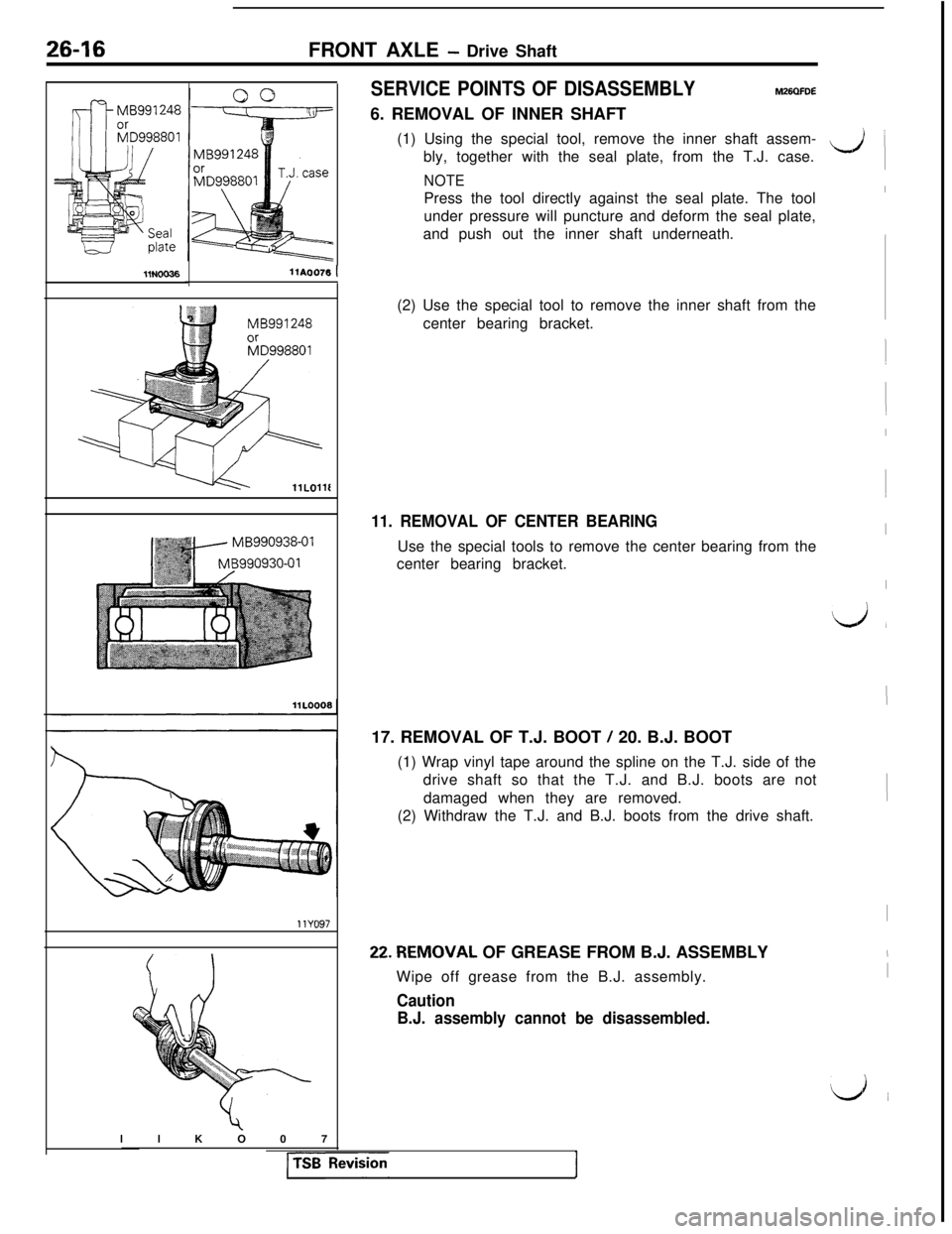 MITSUBISHI 3000GT 1991 Service Manual 26-16FRONT AXLE - Drive ShaftllNOO3611AOO76
1
SERVICE POINTS OF DISASSEMBLYM26QFDE6. REMOVAL OF INNER SHAFT
(1) Using the special tool, remove the inner shaft assem-
bly, together with the seal plate MITSUBISHI 3000GT 1991 Service Manual 26-16FRONT AXLE - Drive ShaftllNOO3611AOO76
1
SERVICE POINTS OF DISASSEMBLYM26QFDE6. REMOVAL OF INNER SHAFT
(1) Using the special tool, remove the inner shaft assem-
bly, together with the seal plate
