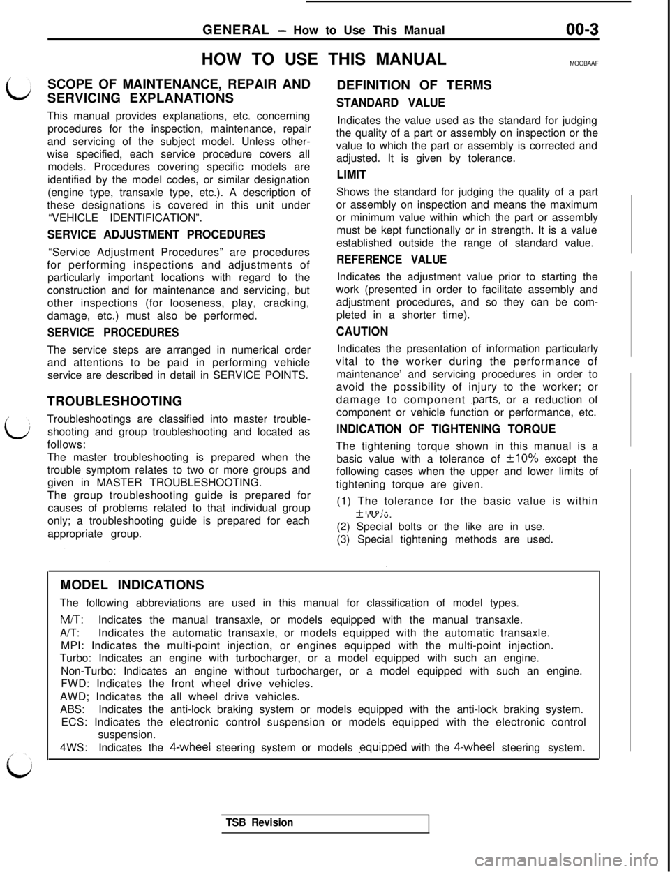 MITSUBISHI 3000GT 1991  Service Manual GENERAL - How to Use This Manual00-3HOW TO USE THIS MANUAL
MOOBAAF
c;SCOPE OF MAINTENANCE, REPAIR AND
DEFINITION OF TERMS
SERVICING EXPLANATIONSSTANDARD VALUE
bThis manual provides explanations, etc. 
