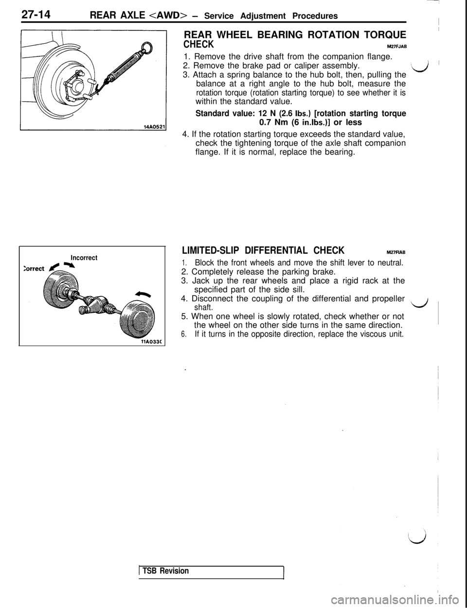 MITSUBISHI 3000GT 1991 Service Manual 27-14REAR AXLE <AWD>- Service Adjustment Procedures~
Incorrect
llA033CREAR WHEEL BEARING ROTATION TORQUE
I
CHECKM27FJAB1. Remove the drive shaft from the companion flange.
2. Remove the brake pad or c MITSUBISHI 3000GT 1991 Service Manual 27-14REAR AXLE <AWD>- Service Adjustment Procedures~
Incorrect
llA033CREAR WHEEL BEARING ROTATION TORQUE
I
CHECKM27FJAB1. Remove the drive shaft from the companion flange.
2. Remove the brake pad or c