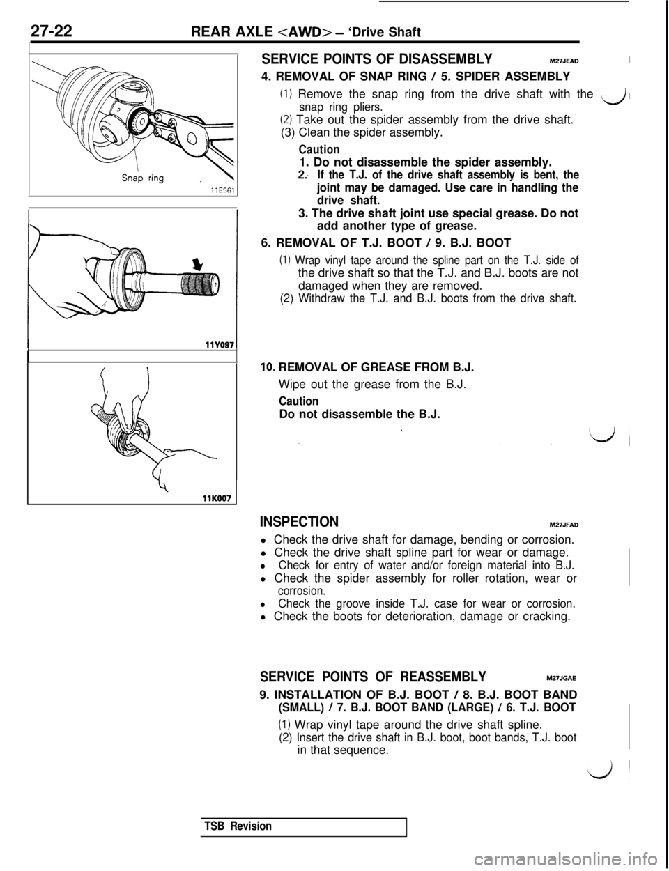 MITSUBISHI 3000GT 1991 Service Manual 27-22REAR AXLE <AWD> - ‘Drive Shaft
SERVICE POINTS OF DISASSEMBLYM27JEADI4. REMOVAL OF SNAP RING
/ 5. SPIDER ASSEMBLY
(1) Remove the snap ring from the drive shaft with the d i
snap ring pliers.
(2 MITSUBISHI 3000GT 1991 Service Manual 27-22REAR AXLE <AWD> - ‘Drive Shaft
SERVICE POINTS OF DISASSEMBLYM27JEADI4. REMOVAL OF SNAP RING
/ 5. SPIDER ASSEMBLY
(1) Remove the snap ring from the drive shaft with the d i
snap ring pliers.
(2