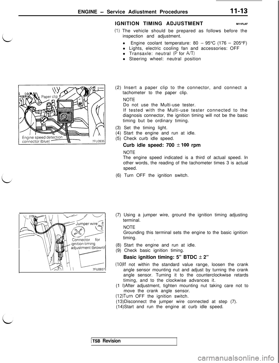 MITSUBISHI 3000GT 1991  Service Manual ENGINE - Service Adiustment ProceduresII-13
I_ ianltion tlminaI!H Connector for Igdpstment 6rown)
4tll II -7FUO9371IGNITION TIMING ADJUSTMENTMllFLAF
(1) The vehicle should be prepared as follows befor