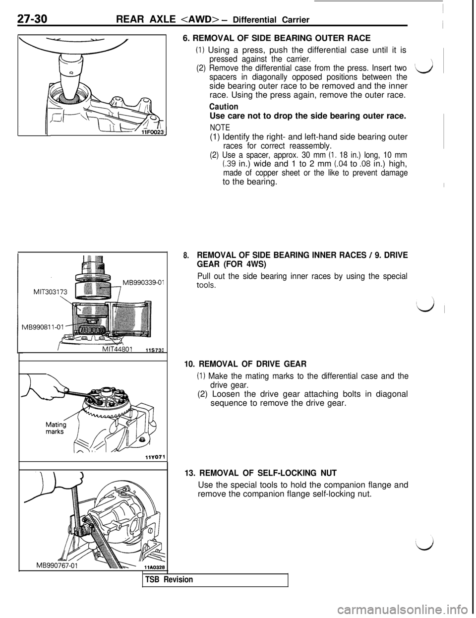 MITSUBISHI 3000GT 1991 Service Manual 27-30REAR AXLE <AWD> - Differential Carrier
VlB990811-01
J6. REMOVAL OF SIDE BEARING OUTER RACE
(I) Using a press, push the differential case until it is
pressed against the carrier.
(2) Remove the di MITSUBISHI 3000GT 1991 Service Manual 27-30REAR AXLE <AWD> - Differential Carrier
VlB990811-01
J6. REMOVAL OF SIDE BEARING OUTER RACE
(I) Using a press, push the differential case until it is
pressed against the carrier.
(2) Remove the di