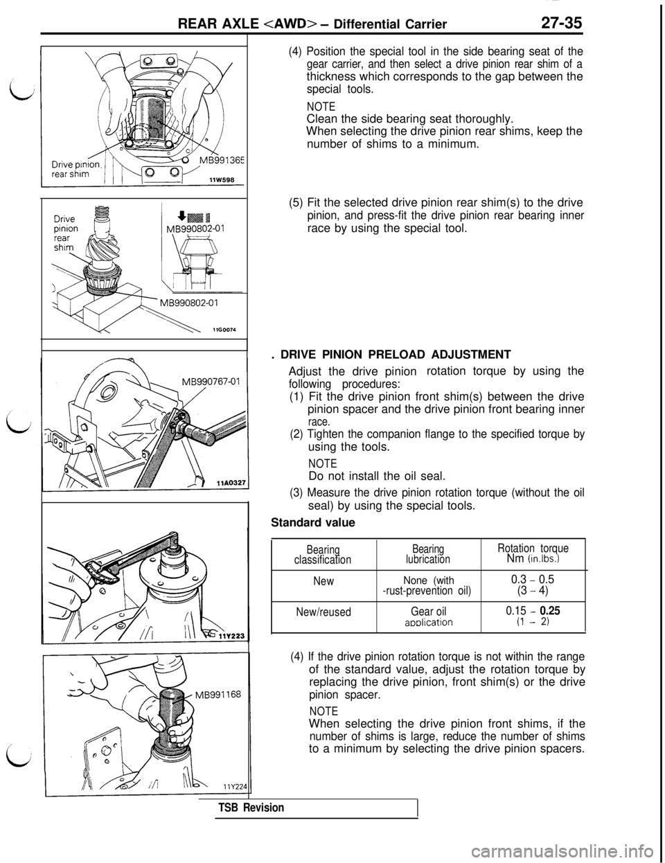 MITSUBISHI 3000GT 1991 Service Manual REAR AXLE <AWD> - Differential Carrier27-35
MB990802-01
(4) Position the special tool in the side bearing seat of the
gear carrier, and then select a drive pinion rear shim of athickness which corresp MITSUBISHI 3000GT 1991 Service Manual REAR AXLE <AWD> - Differential Carrier27-35
MB990802-01
(4) Position the special tool in the side bearing seat of the
gear carrier, and then select a drive pinion rear shim of athickness which corresp