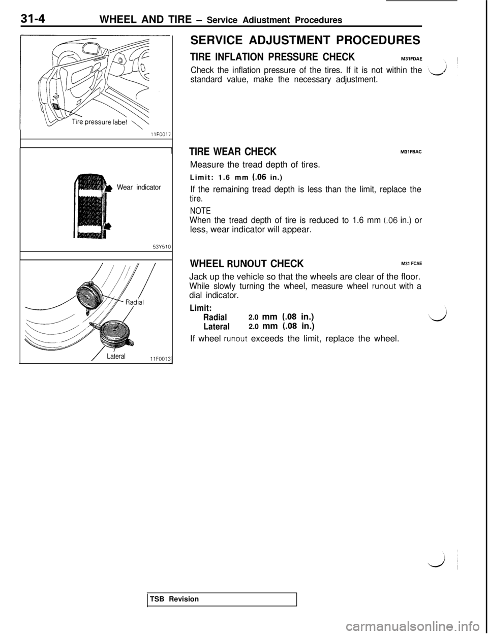 MITSUBISHI 3000GT 1991  Service Manual WHEEL AND TIRE - Service Adiustment ProceduresllFOO1753Y510
Wear indicator
/LateralllFOO1:
1SERVICE ADJUSTMENT PROCEDURES
TIRE INFLATION PRESSURE CHECKM3lFDA.E
Check the inflation pressure of the tire