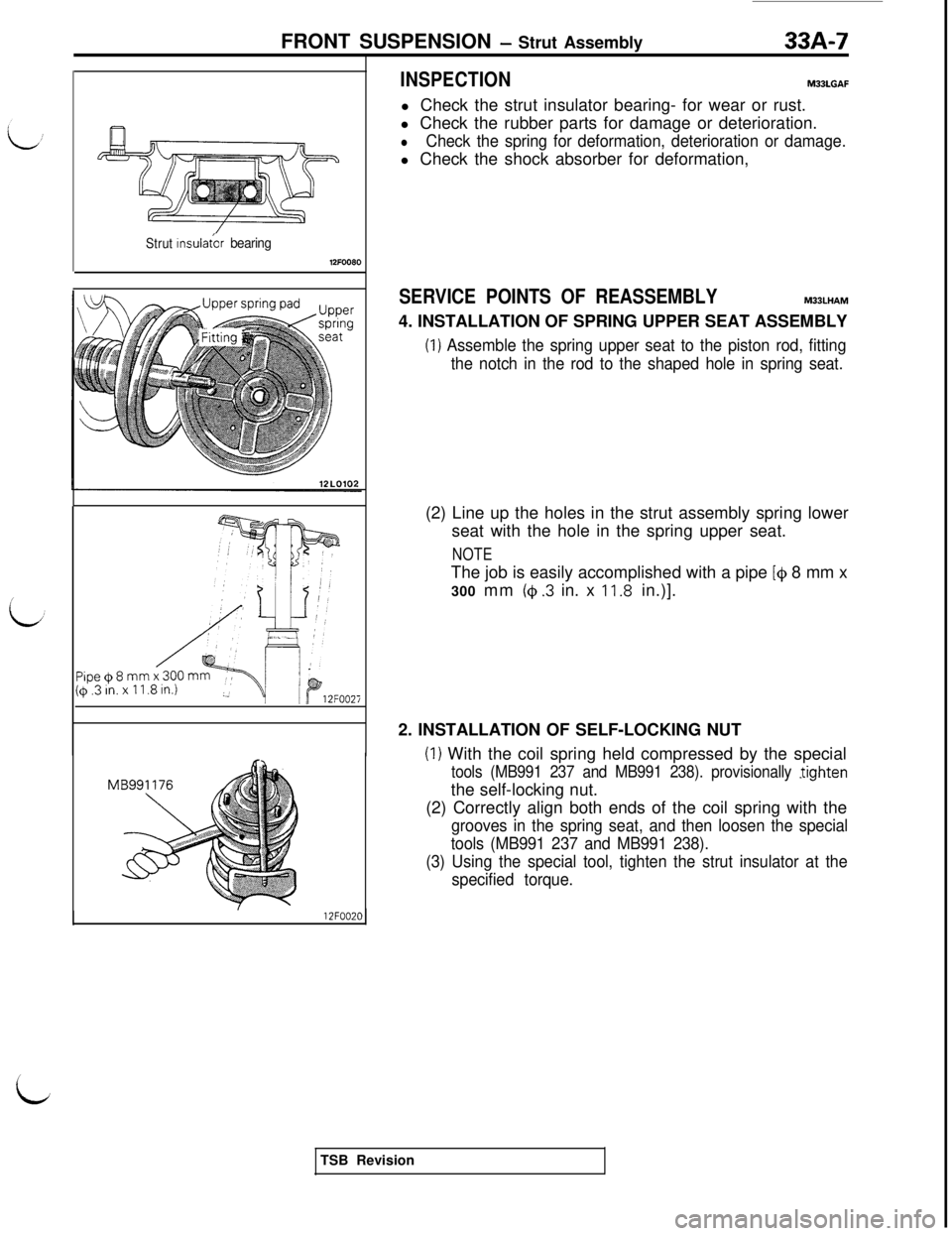 MITSUBISHI 3000GT 1991 Service Manual FRONT SUSPENSION - Strut Assembly33A-7
INSPECTIONM33LGAFl Check the strut insulator bearing- for wear or rust.
l Check the rubber parts for damage or deterioration.
lCheck the spring for deformation, MITSUBISHI 3000GT 1991 Service Manual FRONT SUSPENSION - Strut Assembly33A-7
INSPECTIONM33LGAFl Check the strut insulator bearing- for wear or rust.
l Check the rubber parts for damage or deterioration.
lCheck the spring for deformation,