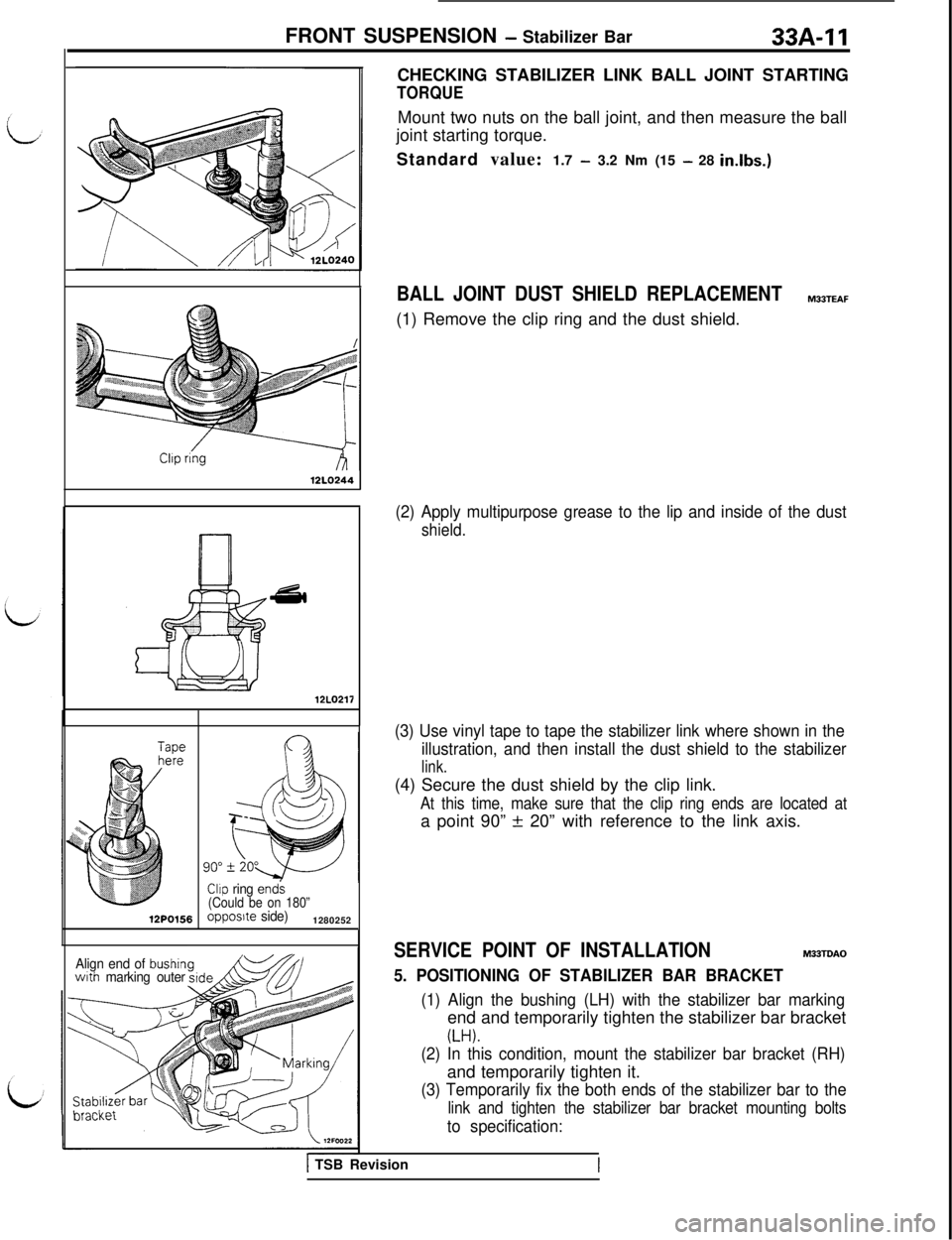 MITSUBISHI 3000GT 1991 Service Manual FRONT SUSPENSION - Stabilizer Bar33A-11CHECKING STABILIZER LINK BALL JOINT STARTING
TORQUE
12LO24412LO217
Tapeeke
12PO156
Clip ring ends
(Could be on 180”
opposite side)1280252
Align end of bushinwi MITSUBISHI 3000GT 1991 Service Manual FRONT SUSPENSION - Stabilizer Bar33A-11CHECKING STABILIZER LINK BALL JOINT STARTING
TORQUE
12LO24412LO217
Tapeeke
12PO156
Clip ring ends
(Could be on 180”
opposite side)1280252
Align end of bushinwi