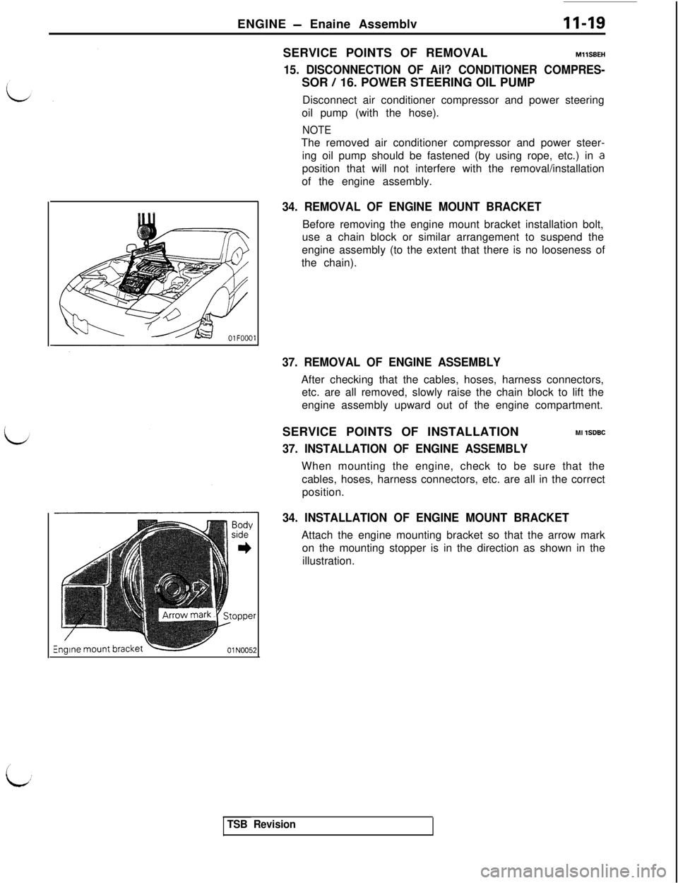 MITSUBISHI 3000GT 1991  Service Manual ENGINE - Enaine AssemblvII-19
Engine mount bracketSERVICE POINTS OF REMOVALMllSBEH
15. DISCONNECTION OF Ail? CONDITIONER COMPRES-SOR 
/ 16. POWER STEERING OIL PUMP
Disconnect air conditioner compresso