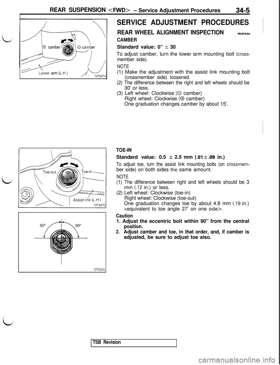 MITSUBISHI 3000GT 1991 Service Manual REAR SUSPENSION <FWD>- Service Adjustment Procedures34-5
0 camber
“\
er
ewer arm (L.H.)A-L!?., ’ cLr”“l‘412F002E
SERVICE ADJUSTMENT PROCEDURES
REAR WHEEL ALIGNMENT INSPECTIONM34FAAH
CAMBERSt MITSUBISHI 3000GT 1991 Service Manual REAR SUSPENSION <FWD>- Service Adjustment Procedures34-5
0 camber
“\
er
ewer arm (L.H.)A-L!?., ’ cLr”“l‘412F002E
SERVICE ADJUSTMENT PROCEDURES
REAR WHEEL ALIGNMENT INSPECTIONM34FAAH
CAMBERSt