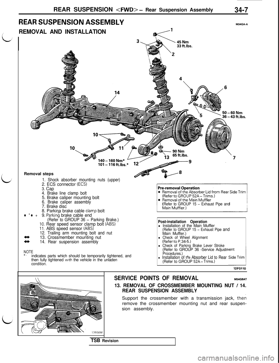 MITSUBISHI 3000GT 1991 Service Manual REAR SUSPENSION <FWD> - Rear Suspension Assembly34-7
REAR SUSPENSION ASSEMBLYM34GA-A
L/
REMOVAL AND INSTALLATION
140- 160 Nm*IOI- 116ftlbs.
Removal steps
1. Shock absorber mounting nuts (upper)2. ECS MITSUBISHI 3000GT 1991 Service Manual REAR SUSPENSION <FWD> - Rear Suspension Assembly34-7
REAR SUSPENSION ASSEMBLYM34GA-A
L/
REMOVAL AND INSTALLATION
140- 160 Nm*IOI- 116ftlbs.
Removal steps
1. Shock absorber mounting nuts (upper)2. ECS