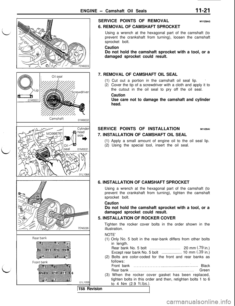 MITSUBISHI 3000GT 1991 Manual PDF ENGINE - Camshaft Oil SealsII-21
r
CamshaftOlM0032
Rear bank6
OlL105C(1) Only 
No. 5 bolt in the rear-bank differs from other bolts
in length.
Rear bank No. 5 bolt. . . . . . . . . . . . . . . . . . .