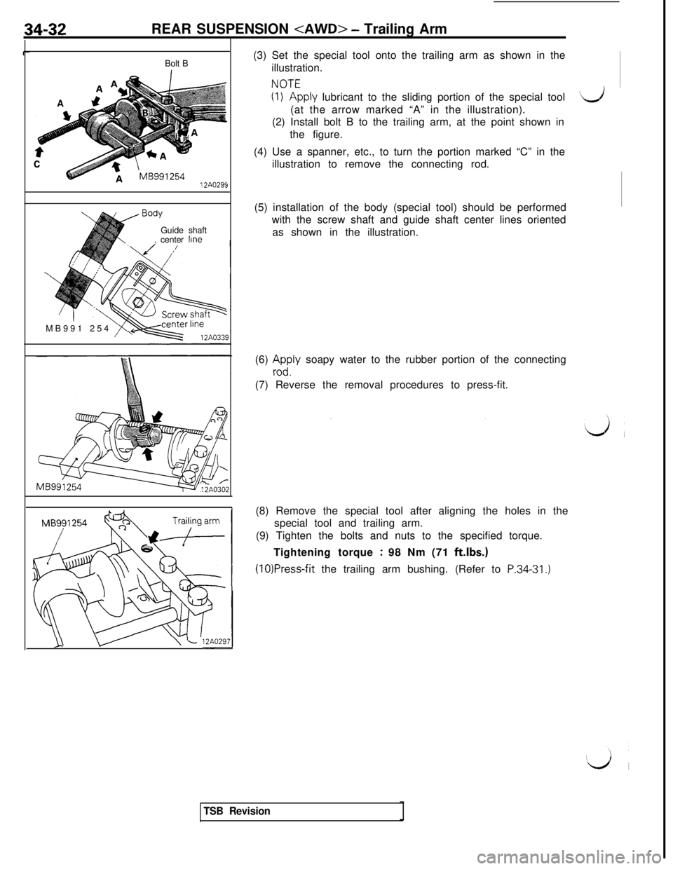 MITSUBISHI 3000GT 1991 Service Manual 34-32REAR SUSPENSION <AWD> - Trailing Arm
Bolt B
12A0291BOUY
Guide shaft
\,center lme
-MB991 254
,,+.s
Y v\ L VA02971(3) Set the special tool onto the trailing arm as shown in the
illustration.
FP MITSUBISHI 3000GT 1991 Service Manual 34-32REAR SUSPENSION <AWD> - Trailing Arm
Bolt B
12A0291BOUY
Guide shaft
\,center lme
-MB991 254
,,+.s
Y v\ L VA02971(3) Set the special tool onto the trailing arm as shown in the
illustration.
FP