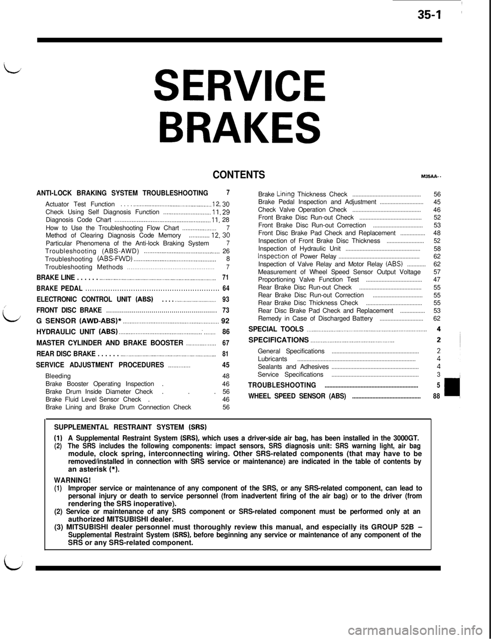 MITSUBISHI 3000GT 1991 Service Manual L,
SERVICE
BRAKES
CONTENTSM35AA..
ANTI-LOCK BRAKING SYSTEM TROUBLESHOOTING7Actuator Test Function
. . . . ..___..._____.__................................ I 2, 36Check Using Self Diagnosis Function __ MITSUBISHI 3000GT 1991 Service Manual L,
SERVICE
BRAKES
CONTENTSM35AA..
ANTI-LOCK BRAKING SYSTEM TROUBLESHOOTING7Actuator Test Function
. . . . ..___..._____.__................................ I 2, 36Check Using Self Diagnosis Function __