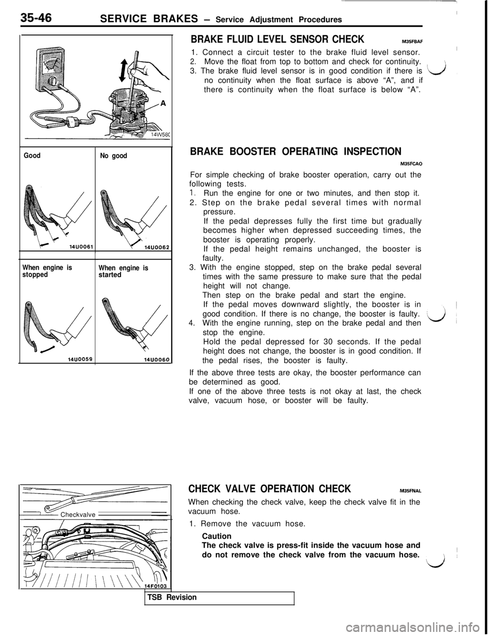 MITSUBISHI 3000GT 1991  Service Manual 35-46SERVICE BRAKES - Service Adjustment Procedures
BRAKE FLUID LEVEL SENSOR CHECK
I
MBSFBAF
Good
k‘14UOO61
When engine is
stoppedNo good
When engine isstarted
14UOO6C)Checkvalve/1. Connect a circui