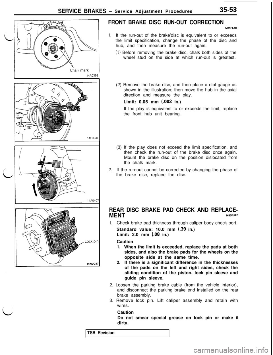 MITSUBISHI 3000GT 1991  Service Manual L.
SERVICE BRAKES -Service Adjustment Procedures35-53
I14A0398
14F003r
i14A04014NOO27
7
FRONT BRAKE DISC RUN-OUT CORRECTION
M35FFAC
1.If the run-out of the brake’disc is equivalent to or exceeds
the