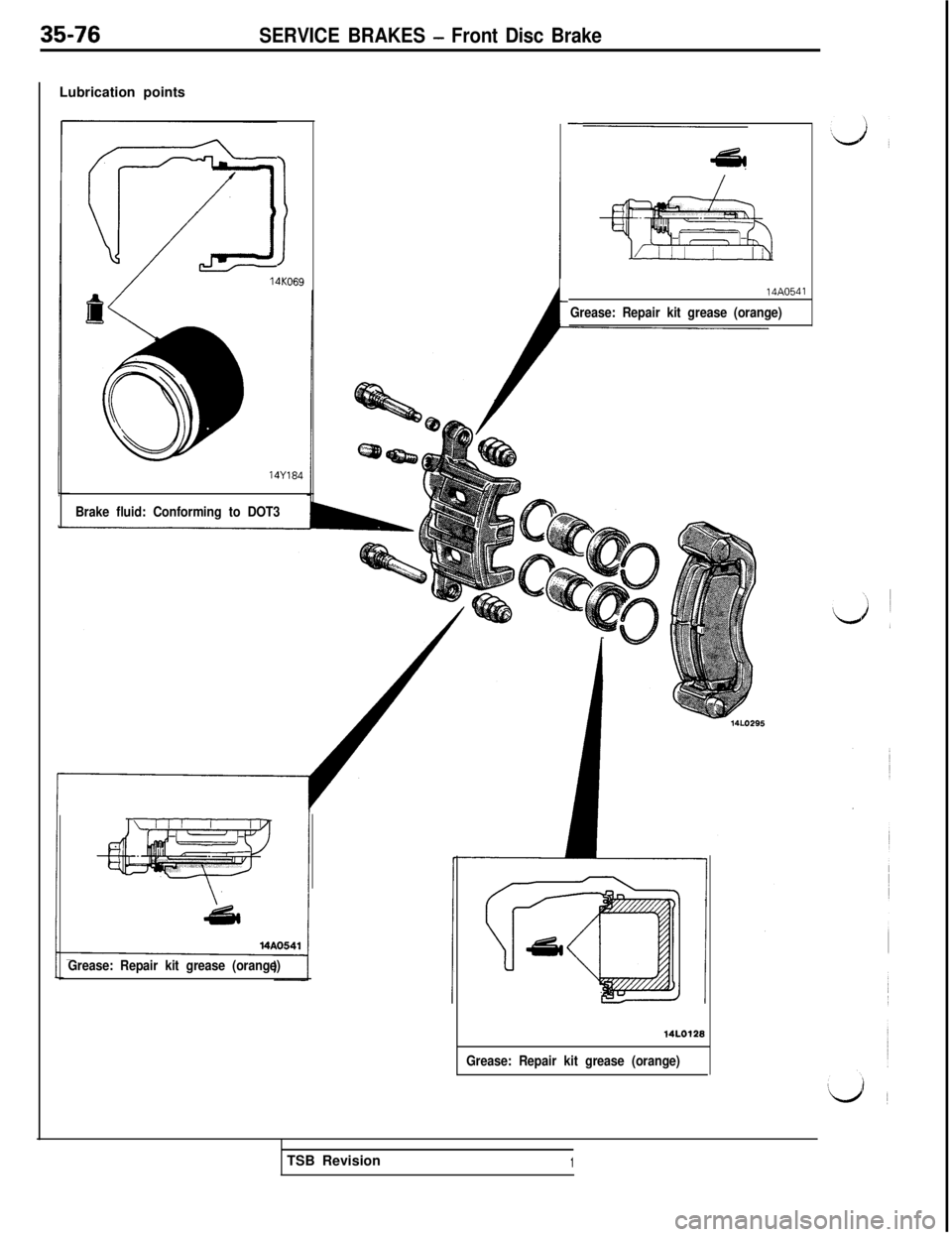 MITSUBISHI 3000GT 1991  Service Manual 35-76SERVICE BRAKES - Front Disc BrakeLubrication points
!14KO6914Y184
-
ai
Brake fluid: Conforming to DOT3
Grease: Repair kit grease (orange)14A0541
Grease: Repair kit grease (orange)
14LO128
Grease: