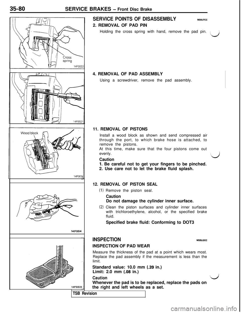 MITSUBISHI 3000GT 1991 Service Manual 35-80SERVICE BRAKES - Front Disc Brake14FOOl14FOO4
14FOO2:
SERVICE POINTS OF DISASSEMBLYM35LFCC2. REMOVAL OF PAD PIN
Holding the cross spring with hand, remove the pad pin.
4. REMOVAL OF PAD ASSEMBLY
MITSUBISHI 3000GT 1991 Service Manual 35-80SERVICE BRAKES - Front Disc Brake14FOOl14FOO4
14FOO2:
SERVICE POINTS OF DISASSEMBLYM35LFCC2. REMOVAL OF PAD PIN
Holding the cross spring with hand, remove the pad pin.
4. REMOVAL OF PAD ASSEMBLY