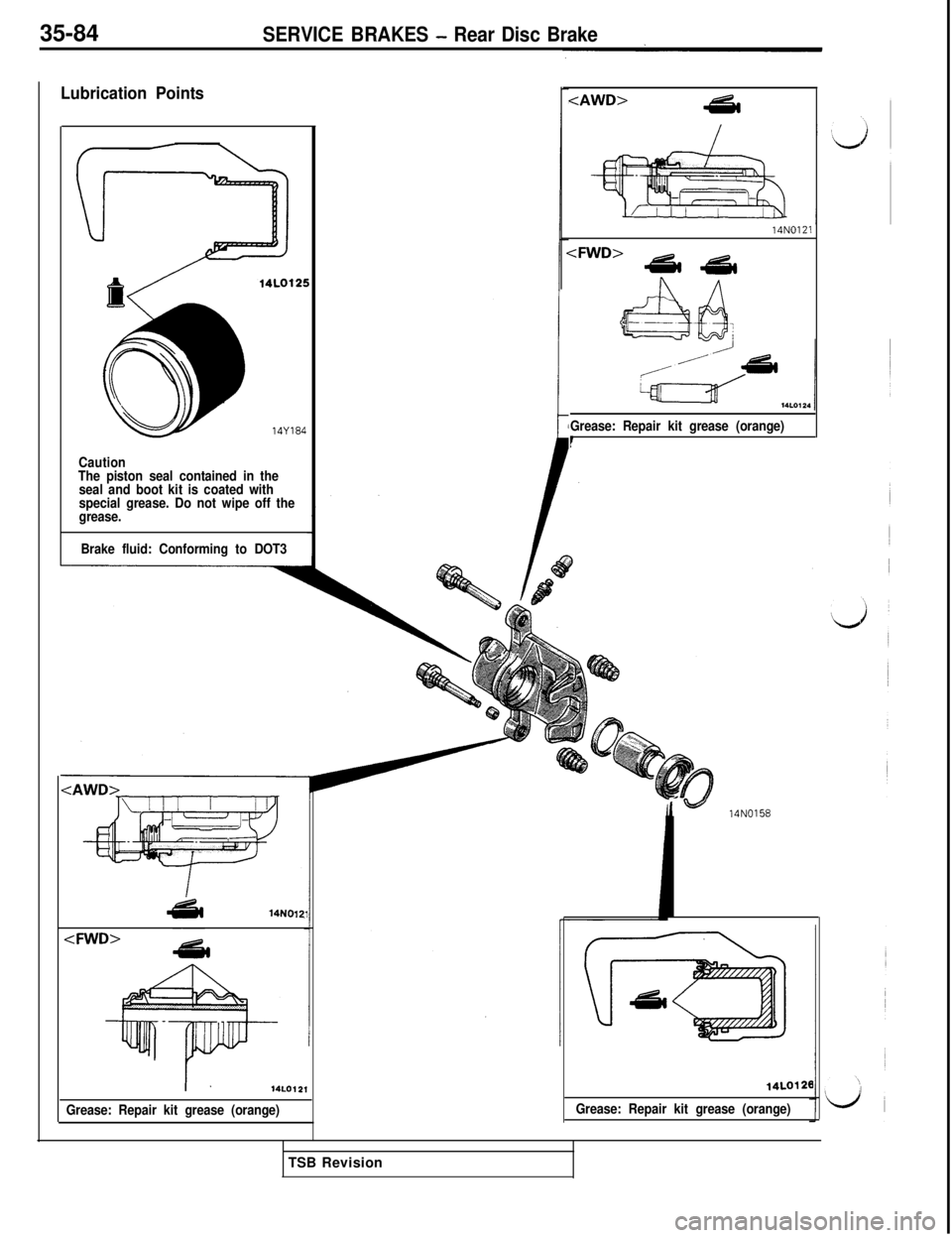 MITSUBISHI 3000GT 1991 Service Manual 35-84SERVICE BRAKES - Rear Disc Brake
Lubrication Points14Y184
Caution
The piston seal contained in the
seal and boot kit is coated with
special grease. Do not wipe off the
grease.
Brake fluid: Confor MITSUBISHI 3000GT 1991 Service Manual 35-84SERVICE BRAKES - Rear Disc Brake
Lubrication Points14Y184
Caution
The piston seal contained in the
seal and boot kit is coated with
special grease. Do not wipe off the
grease.
Brake fluid: Confor