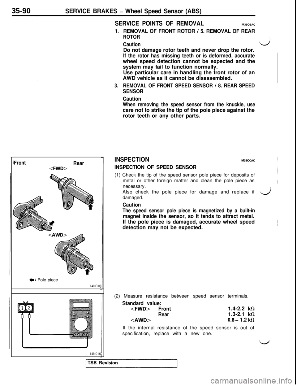 MITSUBISHI 3000GT 1991  Service Manual SERVICE BRAKES - Wheel Speed Sensor (ABS)
IFrontRear
<FWD>
+ : Pole piece14N016:14NOlO:
SERVICE POINTS OF REMOVALM35OBAC
1.REMOVAL OF FRONT ROTOR / 5. REMOVAL OF REAR
ROTOR
CautiondDo not damage rotor