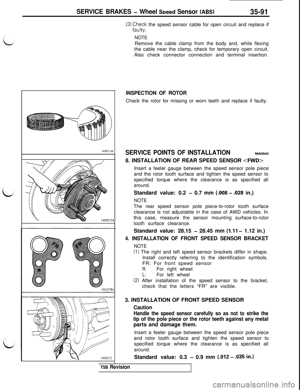 MITSUBISHI 3000GT 1991  Service Manual SERVICE BRAKES - Wheel SDeed Sensor lABSI35-91
/
i
lARnlA6
14N012‘
3
(3) zue$ the speed sensor cable for open circuit and replace if
NOTERemove the cable clamp from the body and, while flexing
the c