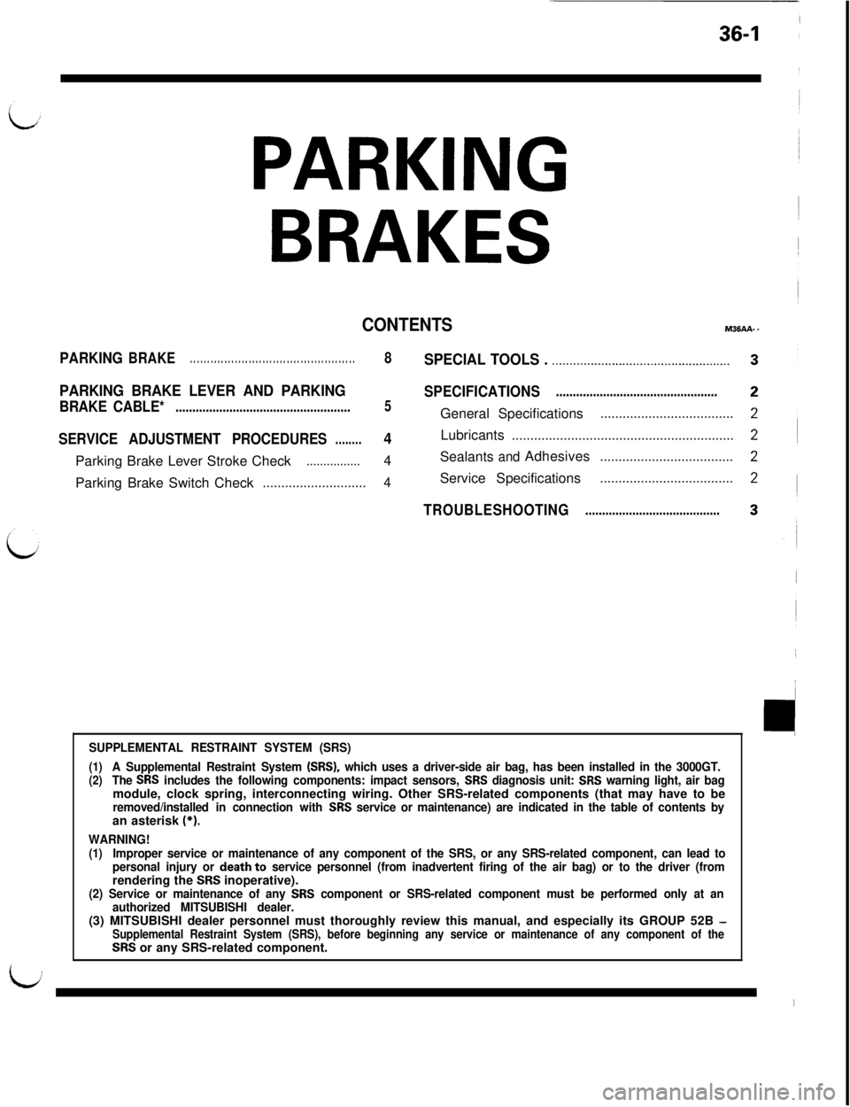 MITSUBISHI 3000GT 1991 Service Manual 36-1
PARKING
BRAKES
CONTENTSM36AA-.
PARKINGBRAKE. . . . . . . . . . . . . . . . . . . . . . . . . . . . . . . . . . . . . . . . . . . . . . . .8SPECIAL TOOLS . .._.._.................................. MITSUBISHI 3000GT 1991 Service Manual 36-1
PARKING
BRAKES
CONTENTSM36AA-.
PARKINGBRAKE. . . . . . . . . . . . . . . . . . . . . . . . . . . . . . . . . . . . . . . . . . . . . . . .8SPECIAL TOOLS . .._.._..................................