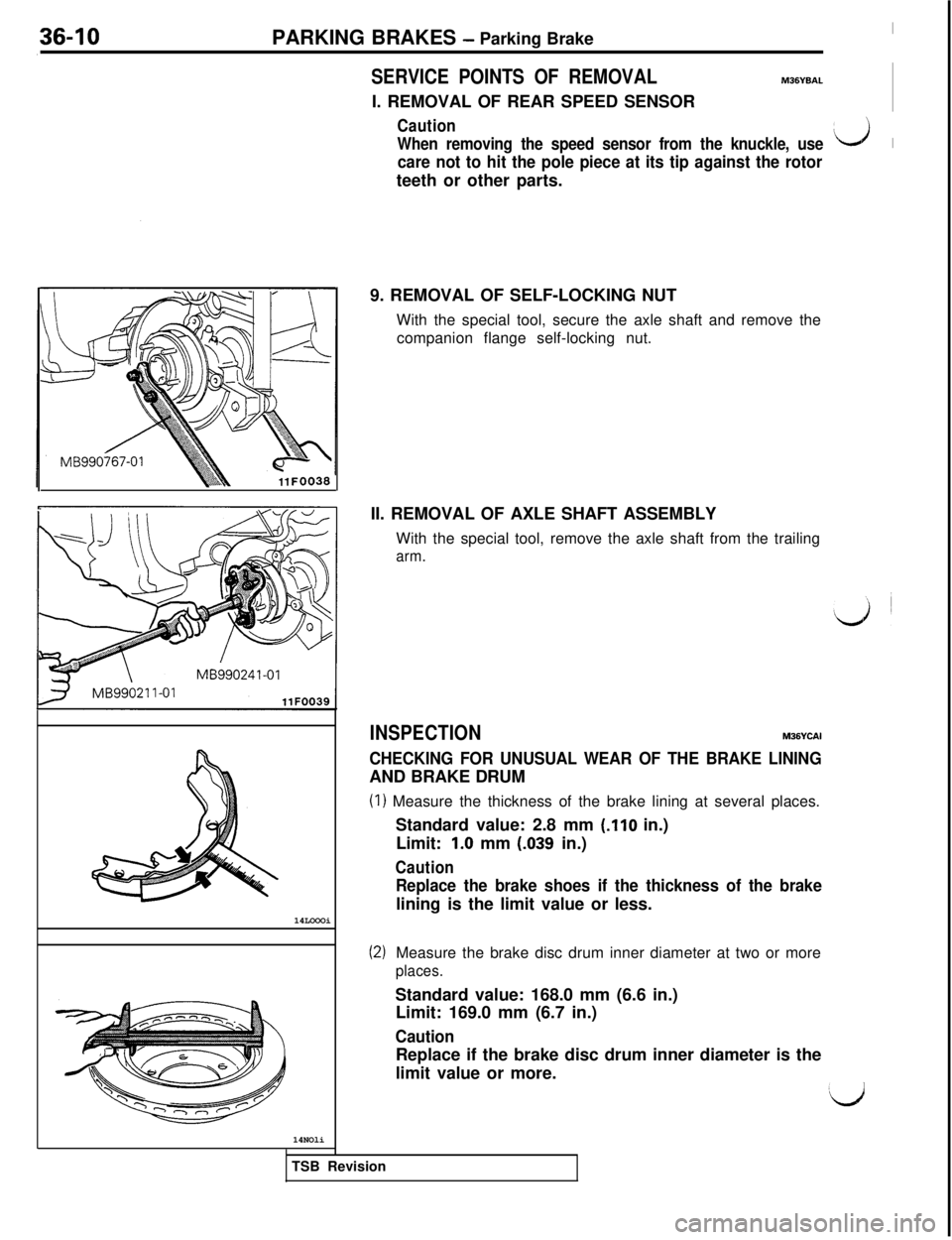 MITSUBISHI 3000GT 1991 Service Manual 36-10PARKING BRAKES - Parking Brake
SERVICE POINTS OF REMOVALM36YBALI. REMOVAL OF REAR SPEED SENSOR
Caution
When removing the speed sensor from the knuckle, usei&J 1
care not to hit the pole piece at MITSUBISHI 3000GT 1991 Service Manual 36-10PARKING BRAKES - Parking Brake
SERVICE POINTS OF REMOVALM36YBALI. REMOVAL OF REAR SPEED SENSOR
Caution
When removing the speed sensor from the knuckle, usei&J 1
care not to hit the pole piece at