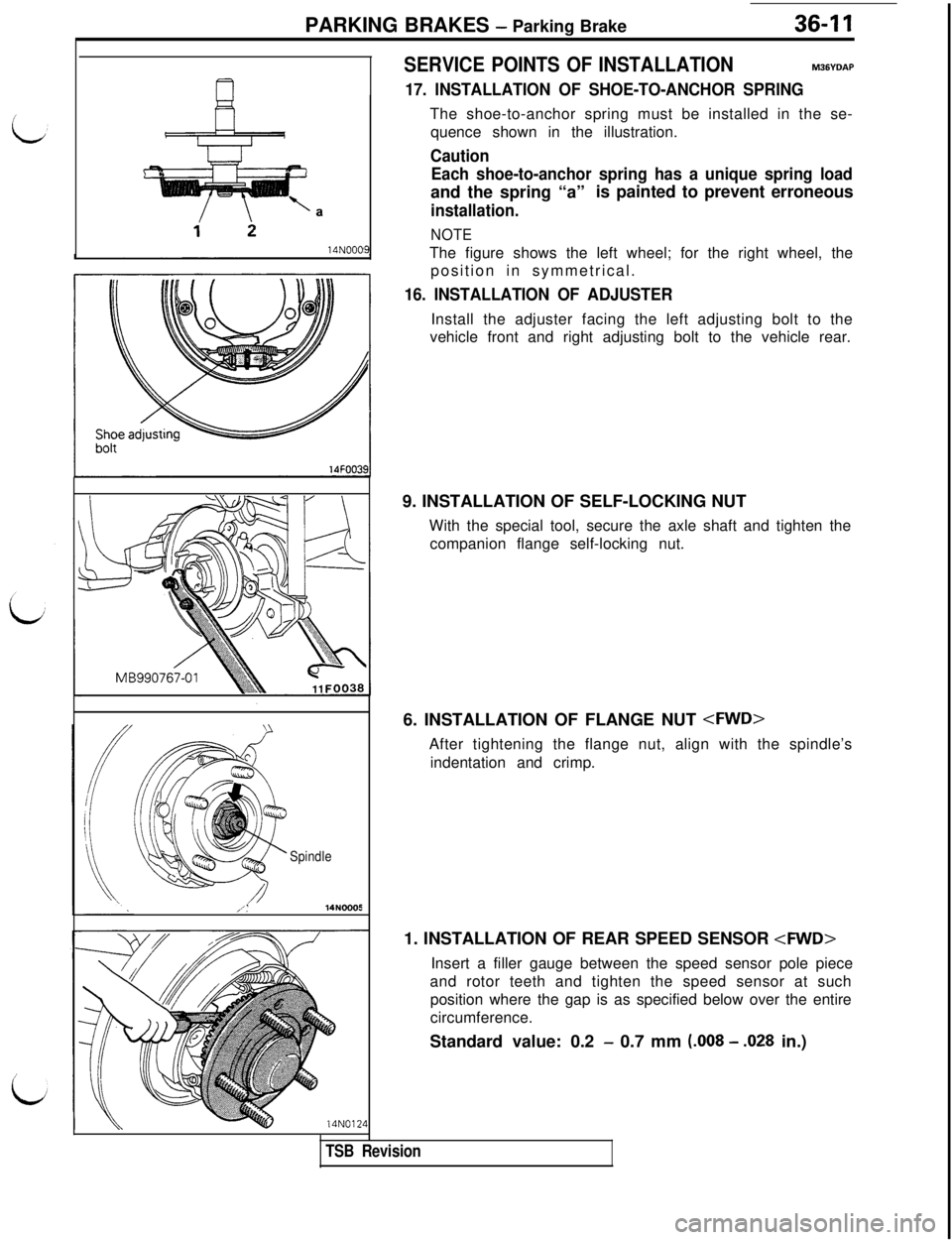 MITSUBISHI 3000GT 1991 Service Manual PARKING BRAKES - Parking Brake36-11
14N000
Spindle,
I’_14NOO05
SERVICE POINTS OF INSTALLATIONM36YDAP
17. INSTALLATION OF SHOE-TO-ANCHOR SPRINGThe shoe-to-anchor spring must be installed in the se-
MITSUBISHI 3000GT 1991 Service Manual PARKING BRAKES - Parking Brake36-11
14N000
Spindle,
I’_14NOO05
SERVICE POINTS OF INSTALLATIONM36YDAP
17. INSTALLATION OF SHOE-TO-ANCHOR SPRINGThe shoe-to-anchor spring must be installed in the se-