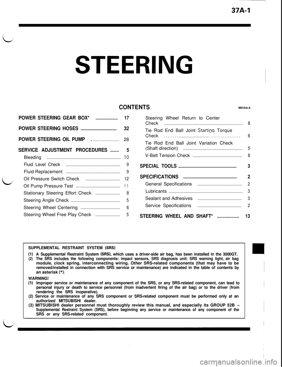 MITSUBISHI 3000GT 1991 Service Manual 37A-1
STEERING
CONTENTSM37AA-A
POWER STEERING GEAR BOX*....................17Steering Wheel Return to Center
Check................................................................8
POWER STEERING HOSES MITSUBISHI 3000GT 1991 Service Manual 37A-1
STEERING
CONTENTSM37AA-A
POWER STEERING GEAR BOX*....................17Steering Wheel Return to Center
Check................................................................8
POWER STEERING HOSES