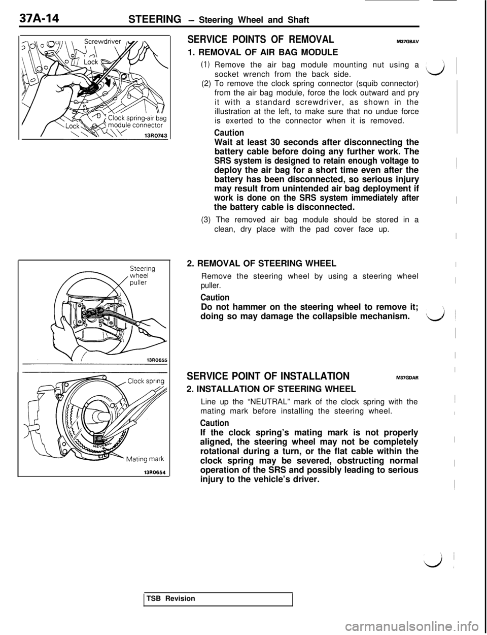 MITSUBISHI 3000GT 1991  Service Manual 37A-14
STEERING - Steering Wheel and Shaft
13R0654
SERVICE POINTS OF REMOVALM37GBAV1. REMOVAL OF AIR BAG MODULE
(1) Remove the air bag module mounting nut using a
socket wrench from the back side.
(2)