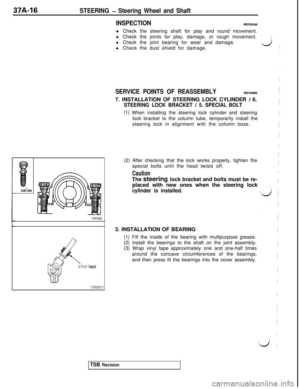 MITSUBISHI 3000GT 1991  Service Manual 37A-16STEERING - Steering Wheel and Shaft13E;O613FOO5
inyl tape13NOOl;
INSPECTIONM37GGAKl Check the steering shaft for play and round movement.
l Check the joints for play, damage, or rough movement.
