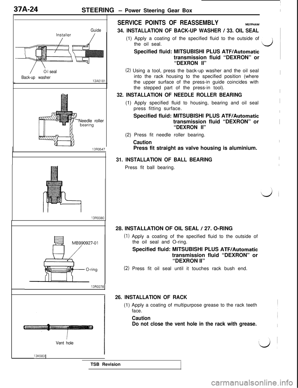 MITSUBISHI 3000GT 1991  Service Manual 37A-24
STEERING - Power Steering Gear Box
/Oil seal
Back-up washer13A0181L
GuideNeedle roller
bearmg13R0547
MB990927-01
&
13R0378
Vent hole
SERVICE POINTS OF REASSEMBLYM37PHAW
34. INSTALLATION OF BACK